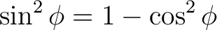 $\displaystyle \sin^2 \phi = 1 - \cos^2 \phi $