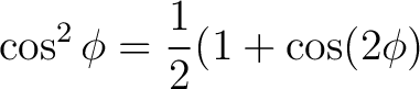 $\displaystyle \cos^2 \phi = \frac{1}{2} ( 1 + \cos (2\phi)$