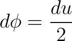 $\displaystyle d\phi = \frac{du}{2} $