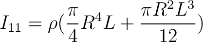 $\displaystyle I_{11} = \rho ( \frac{\pi}{4}R^4 L + \frac{ \pi R^2 L^3}{12} )$