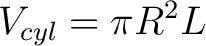 $\displaystyle V_{cyl} = \pi R^2 L $