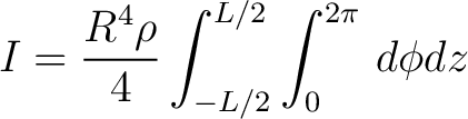 $\displaystyle I = \frac{R^4 \rho}{4} \int_{-L/2}^{L/2} \int_0^{2\pi} \, d\phi dz $