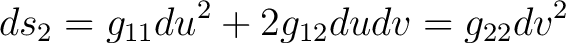 $\displaystyle ds_2 = g_{11}du^2 + 2g_{12}dudv = g_{22}dv^2$