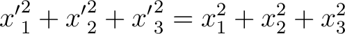 $\displaystyle {x'}_1^2 + {x'}_2^2 + {x'}_3^2 = x_1^2 + x_2^2 + x_3^2$