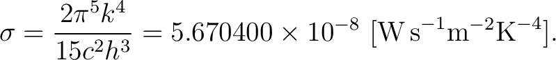 $\displaystyle \sigma=\frac{2\pi^5 k^4}{15c^2h^3}= 5.670 400 \times 10^{-8} \,\, [\textrm{W\,s}^{-1}\textrm{m}^{-2}\textrm{K}^{-4}].$