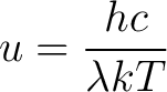 $\displaystyle u = \frac{hc}{\lambda kT} $