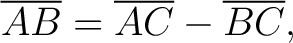 $\displaystyle \overline{AB} = \overline{AC} - \overline{BC},$