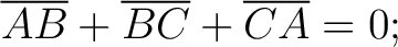 $\displaystyle \overline{AB} + \overline{BC} + \overline{CA} = 0;$