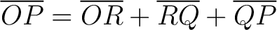 $\overline{OP} = \overline{OR} + \overline{RQ} + \overline{QP}$