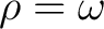 $\displaystyle \rho = \omega $