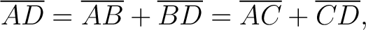 $\displaystyle \overline{AD} = \overline{AB} + \overline{BD} = \overline{AC} + \overline{CD}, $