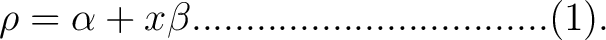 $\displaystyle \rho = \alpha + x \beta ................................. (1). $