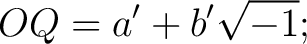 $\displaystyle OQ = a' + b'\sqrt{-1};$