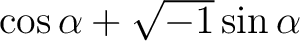 $\cos \alpha + \sqrt{-1} \sin \alpha$