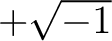 $+\sqrt{-1}$