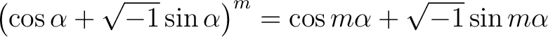 $\displaystyle \left ( \cos \alpha + \sqrt{-1} \sin \alpha \right )^m = \cos m\alpha + \sqrt{-1} \sin m \alpha $