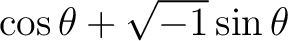 $\displaystyle \cos \theta + \sqrt{-1} \sin \theta $