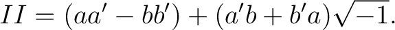 $\displaystyle II = (aa' - bb') + (a'b + b'a) \sqrt{-1}. $