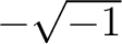 $-\sqrt{-1}$