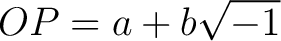 $\displaystyle OP = a + b \sqrt{-1}$