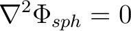 $\displaystyle \nabla^2 \Phi_{sph} = 0 $