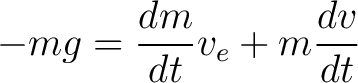 $\displaystyle -mg = \frac{dm}{dt} v_e + m \frac{dv}{dt} $