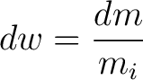 $\displaystyle dw = \frac{dm}{m_i} $