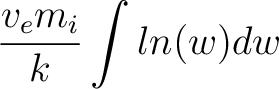 $\displaystyle \frac{v_e m_i}{k} \int ln(w) dw $