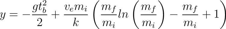 $\displaystyle y = -\frac{g t_b^2}{2} + \frac{v_e m_i}{k} \left ( \frac{m_f}{m_i} ln \left( \frac{m_f}{m_i} \right) - \frac{m_f}{m_i} + 1 \right) $