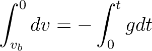 $\displaystyle \int_{v_b}^0 dv = - \int_0^t g dt $