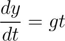 $\displaystyle \frac{dy}{dt} = gt $