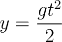 $\displaystyle y = \frac{g t^2}{2} $