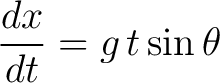 $\displaystyle \frac{dx}{dt} = g \, t \sin \theta $