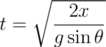 $\displaystyle t = \sqrt{\frac{2x}{g \sin \theta}}$