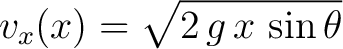 $\displaystyle v_x(x) =\sqrt{2\, g \,x \,\sin \theta}$