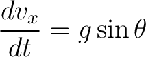 $\displaystyle \frac{dv_x}{dt} = g \sin \theta $