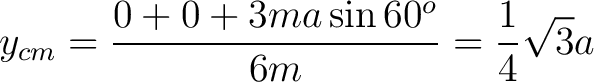 $\displaystyle y_{cm} = \frac{0 + 0 + 3ma \sin 60^o}{6m} = \frac{1}{4}\sqrt{3}a$