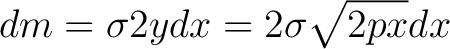 $\displaystyle dm = \sigma 2 y dx = 2 \sigma \sqrt{2 px} dx $