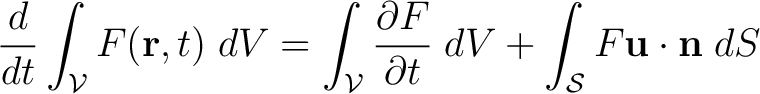 $\displaystyle \frac{d}{d t} \int_{\cal V} F(\mathbf{r},t) \;dV = \int_{\cal V} ... ...\partial F}{\partial t} \;dV + \int_{\cal S} F\mathbf{u} \cdot \mathbf{n} \;dS $