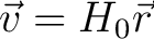 $\displaystyle \vec{v} = H_0 \vec{r} $