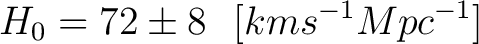 $\displaystyle H_0 = 72 \pm 8 \,\,\,\, [km s^{-1} Mpc^{-1}] $