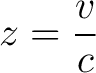 $\displaystyle z = \frac{v}{c} $