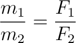 $\displaystyle \frac{m_1}{m_2} = \frac{F_1}{F_2} $