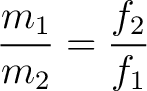 $\displaystyle \frac{m_1}{m_2} = \frac{f_2}{f_1} $