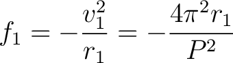 $\displaystyle f_1 = -\frac{v_1^2}{r_1} = - \frac{4 \pi^2 r_1}{P^2} $