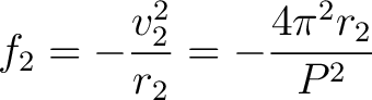 $\displaystyle f_2 = -\frac{v_2^2}{r_2} = - \frac{4 \pi^2 r_2}{P^2} $