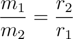 $\displaystyle \frac{m_1}{m_2} = \frac{r_2}{r_1} $