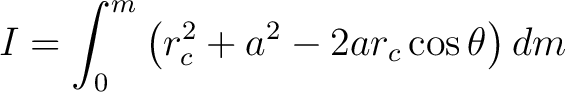 $\displaystyle I = \int_0^m \left ( r_c^2 + a^2 - 2 a r_c \cos \theta \right ) dm $