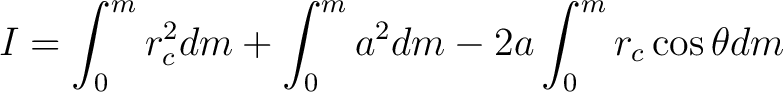 $\displaystyle I = \int_0^m r_c^2 dm + \int_0^m a^2 dm - 2a \int_0^m r_c \cos \theta dm $