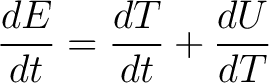 $\displaystyle \frac{dE}{dt} = \frac{dT}{dt} + \frac{dU}{dT}$